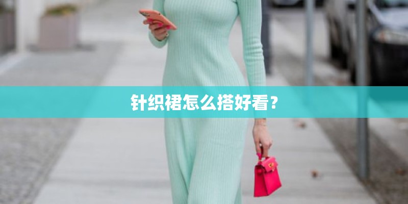 针织裙怎么搭好看? 针织裙怎么搭好看?