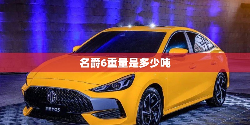 名爵6重量是多少吨 名爵6重量是多少吨