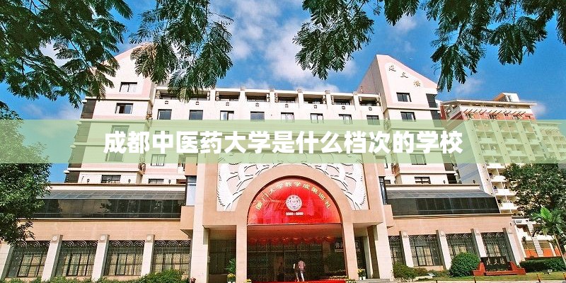 成都中医药大学是什么档次的学校