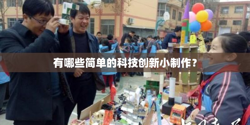 有哪些简单的科技创新小制作？